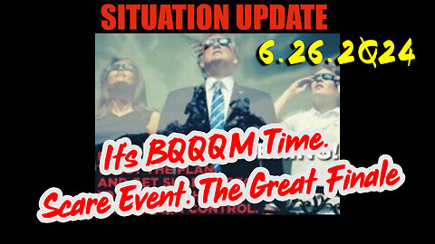 Situation Update 6.26.2Q24 ~ Q....Trust the Plan The End is Near