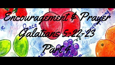 Encouragement and Prayer - Galatians 5:22-23 Part 4