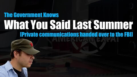The Government Knows What You Said Last Summer [Private Communications Handed Over to the FBI]