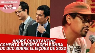 André Constantine comenta reportagem bomba do DCO sobre eleições de 22 - Momentos Reunião de Pauta