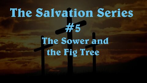 The Salvation Series (5) The Sower and the Fig Tree