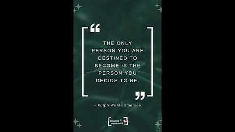 "The only person you are destined to become is the person you decide to be."