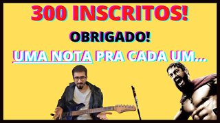 300 INSCRITOS (OBRIGADO) !!! UMA NOTA PRA CADA INSCRITO 👍