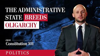 The Administrative State Breeds Oligarchy. Hillsdale College - Constitution 101