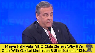 Megyn Kelly Asks RINO Chris Christie Why He's Okay With Genital Mutilation & Sterilization of Kids