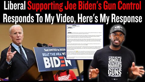 Liberal Supporting Joe Biden's Gun Control Responds To My Video, Here's My Response