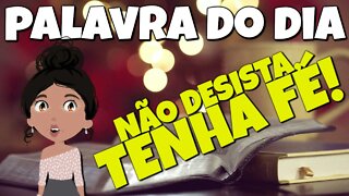 PALAVRA DO DIA - NÃO DESISTA, TENHA FÉ!