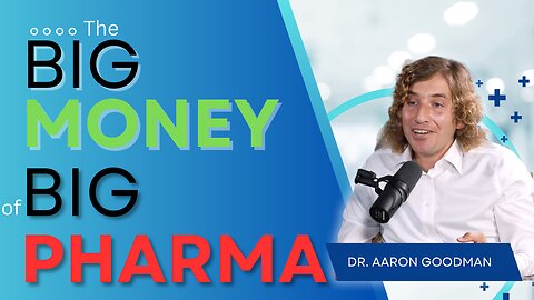 Ep44 The BIG Money of BIG Pharma with Dr. Aaron Goodman