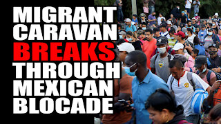 Migrant Caravan BREAKS THROUGH Mexican Blockade