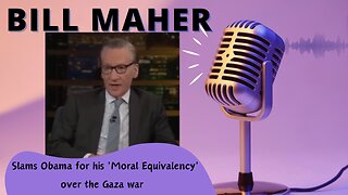 Bill Maher Slams Obama for his 'Moral Equivalency' over the Gaza war