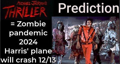 Prediction - MICHAEL JACKSON'S THRILLER = Zombie pandemic 2024; Harris' plane will crash Dec 13