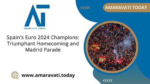 Spain's Euro 2024 Champions Triumphant Homecoming and Madrid Parade | Amaravati Today News