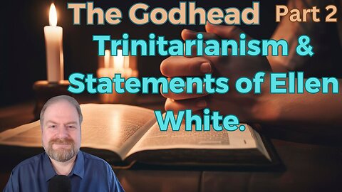 The Godhead Part 2: Trinitarianism & Statements of Ellen White