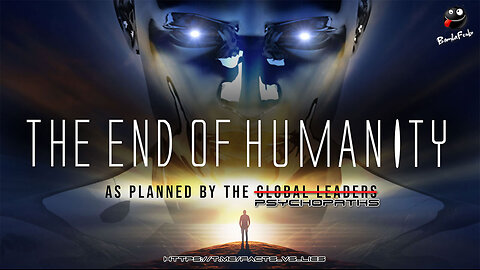 THE END OF HUMANITY - As Planned By The Global PSYCHOPATHs