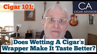 Does wetting a cigar’s wrapper make it taste better? - Cigar 101