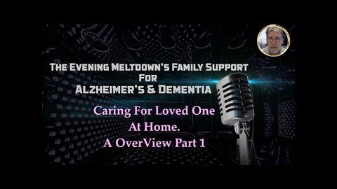 Caring For Loved One At Home. A Over View Part 1