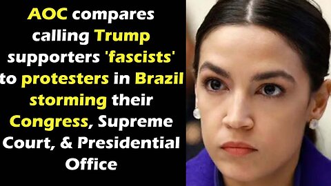 AOC compares calling Jan. 6 protesters 'fascists' to Brazil's protesters storming their own Congress