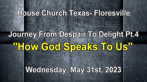 Journey From Despair To Delight pt. 4 How God Speaks To Us-House Church Texas-5-31-23