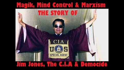 Magik, Mind Control & Marxism - The Story of Jim Jones, The CIA & Democide
