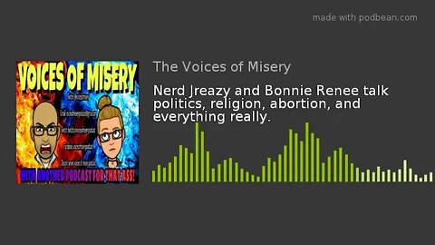 Nerd Jreazy and Bonnie Renee talk politics, religion, abortion, and everything really.