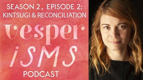 Vesperisms S2E2: Kintsugi & the Art of Reconciliation