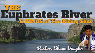 Sermon: "The Euphrates River & The Kings of The Rising Son"