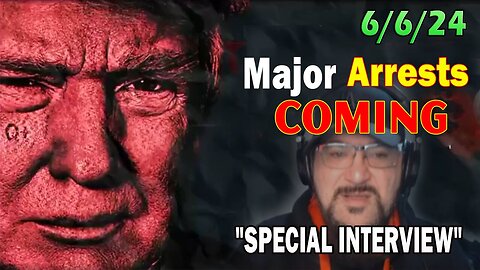 Major Arrests Coming: SPECIAL INTERVIEW - 6.6.24