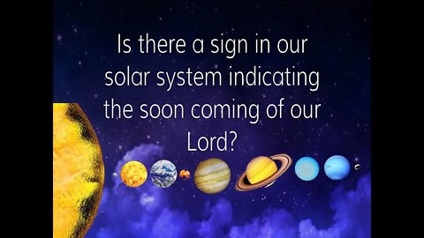 Is there a sign in our solar system indicating the soon coming of our Lord?