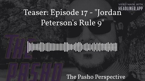 The Pasho Perspective - Teaser: Episode 17 - "Jordan Peterson's Rule 9"