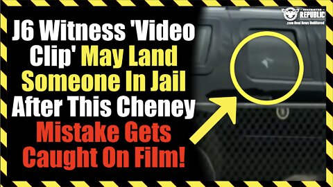 J6 Witness ‘Video Clip’ May Land Someone In Jail After This Cheney Mistake Gets Caught On Film!