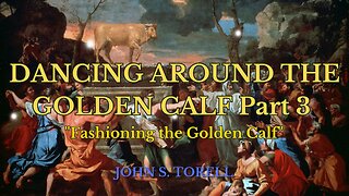 DANCING AROUND THE GOLDEN CALF - Part 3 "Fashioning the Golden Calf"