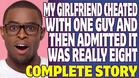 r/Relationships | My Girlfriend Cheated With One Guy And Then Admitted It Was Really Eight