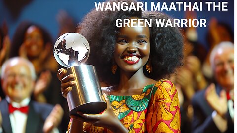 WANGARI MAATHAI,The GREEN WARRIOR