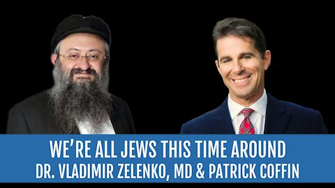 #255: We're All Jews This Time Around—Dr. Vladimir Zelenko, MD