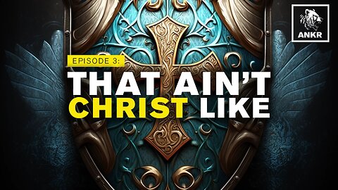 ANKRCast Episode 3: That Ain't Christ Like