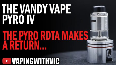 The Vandy Vape Pyro RDTA V4 - The Pyro makes a comeback