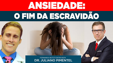 ANSIEDADE O FIM DA ESCRAVIDÃO | DR. JULIO PIMENTEL - FERNANDO BETETI