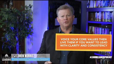 VOICE YOUR CORE VALUES THEN LIVE THEM IF YOU WANT TO LEAD WITH CLARITY AND CONSISTENCY