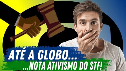 ATÉ A GLOBO NOTOU O ATIVISMO DO STF!