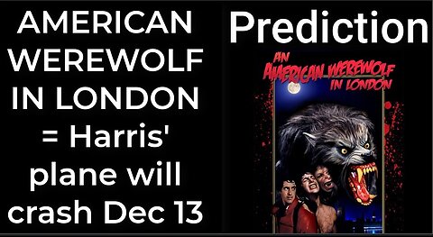 Prediction - AN AMERICAN WEREWOLF IN LONDON = Harris' plane will crash Dec 13