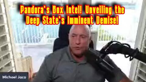 Michael Jaco Expose Pandora's Box Intel, Unveiling the Deep State's Imminent Demise!