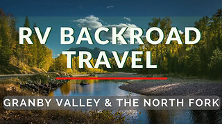 RV Backroad Travel - Granby Valley & The North Fork BC