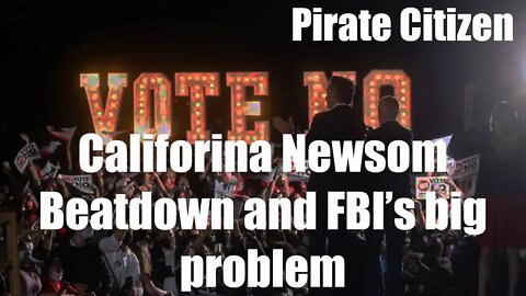 Califorina Newsom Beatdown and FBI’s big problem - Pirate Citizen 9/15/2021