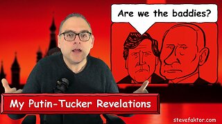 Are We The Baddies? My Putin-Tucker Revelations | The McFuture w/Steve Faktor