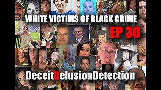 (EP 30) WHITE VICTIMS OF BLACK CRIME-DECEITDELUSIONDETECTION