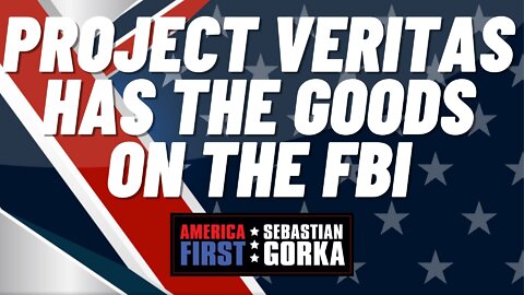 Project Veritas has the goods on the FBI. Sebastian Gorka on AMERICA First