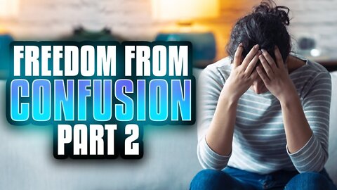 FREEDOM FROM CONFUSION | Part 2