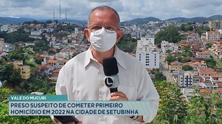 Vale do Mucuri: preso suspeito de cometer primeiro homicídio em 2022 na cidade de Setubinha