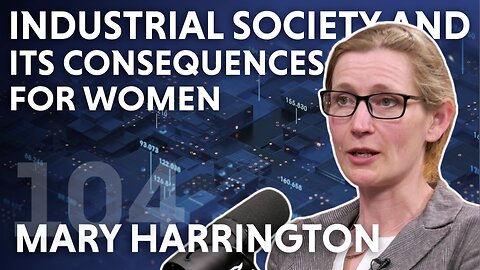 Industrial Society and its Consequences for Women (ft. Mary Harrington)