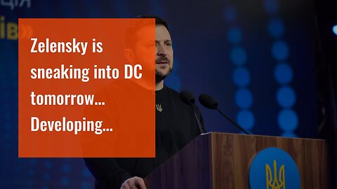 Zelensky is sneaking into DC tomorrow… Developing…